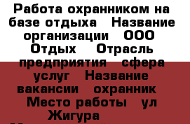 Работа охранником на базе отдыха › Название организации ­ ООО “Отдых“ › Отрасль предприятия ­ сфера услуг › Название вакансии ­ охранник › Место работы ­ ул.Жигура , 34 › Минимальный оклад ­ 15 000 › Максимальный оклад ­ 17 000 - Приморский край, Владивосток г. Работа » Вакансии   . Приморский край,Владивосток г.